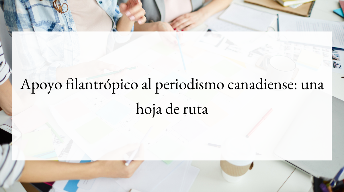 Apoyo filantrópico al periodismo canadiense_ una hoja de ruta