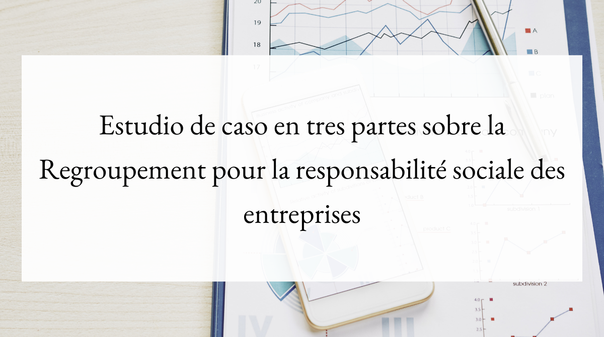 Estudio de caso en tres partes sobre la Regroupement pour la responsabilité sociale des entreprises