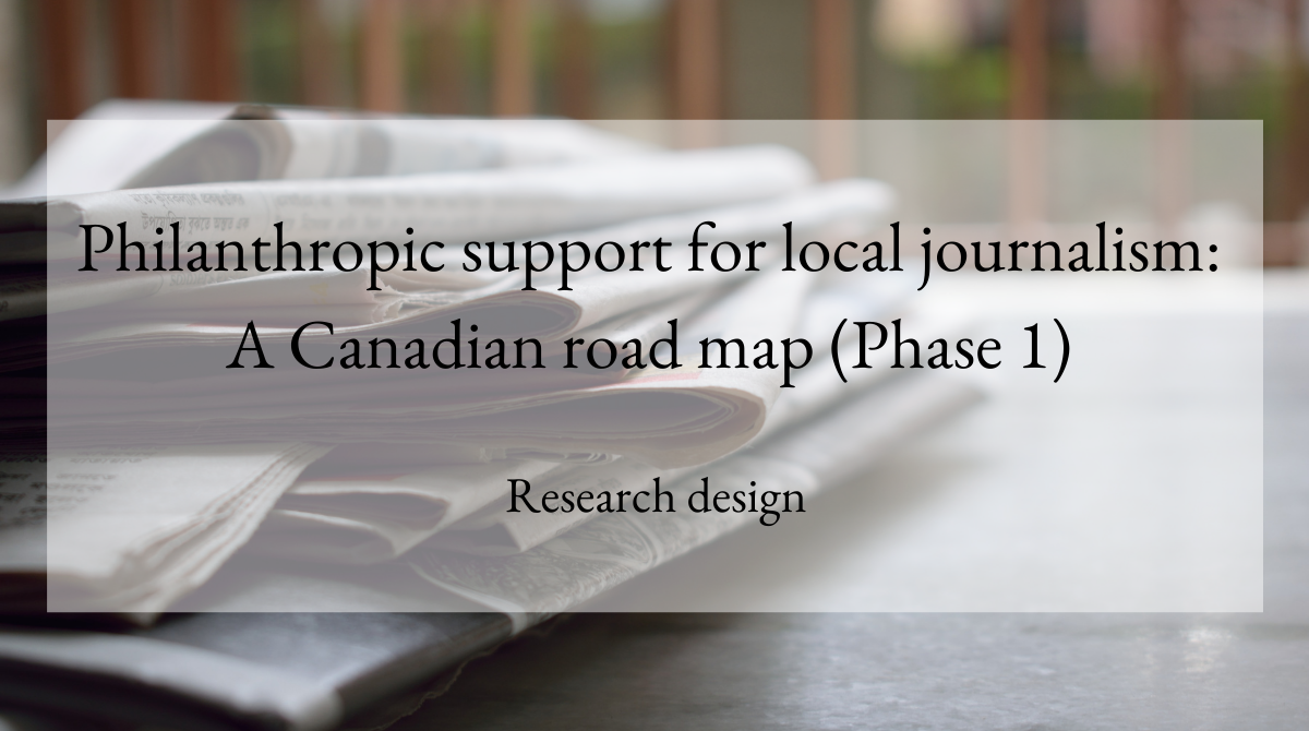 Philanthropic support for local journalism A Canadian road map (Phase 1) Research design