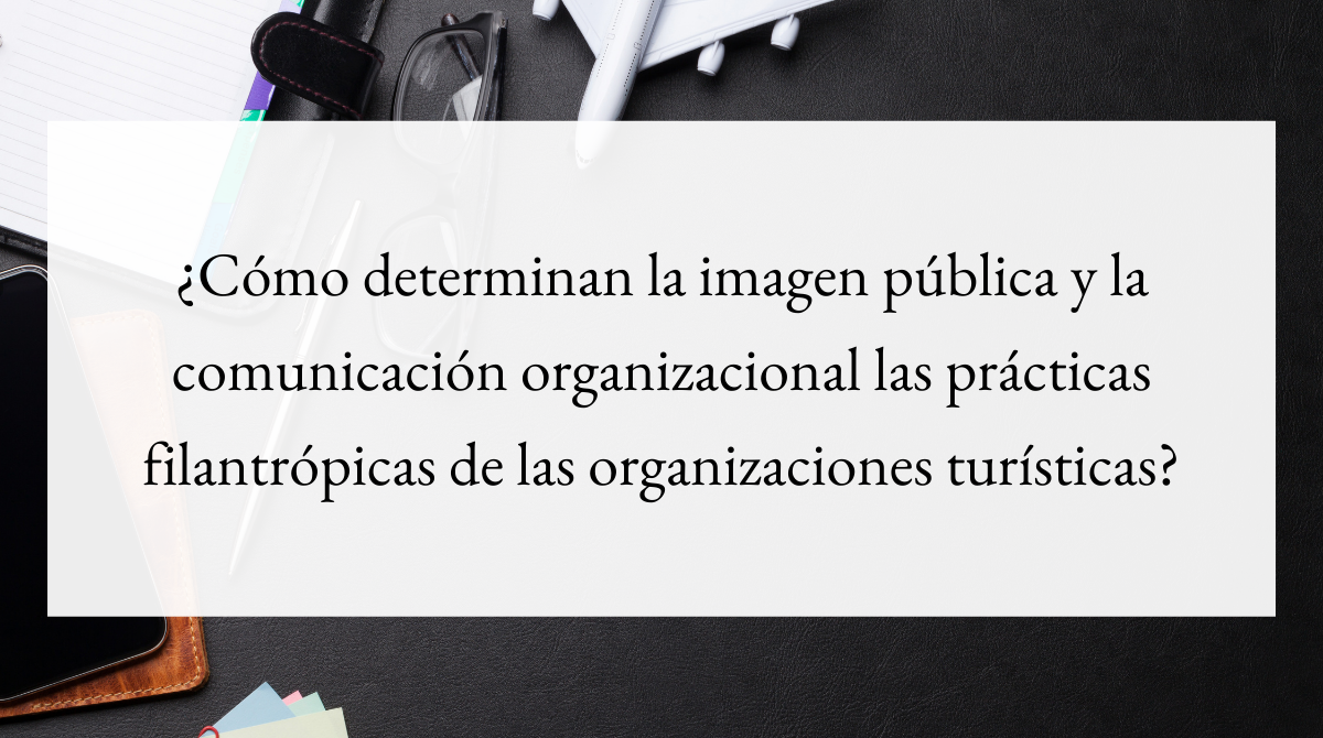 ¿Cómo determinan la imagen pública y la comunicación organizacional las prácticas filantrópicas de las organizaciones turísticas_